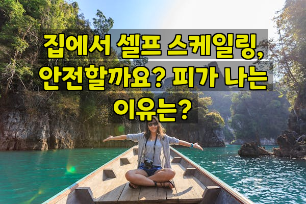 집에서 셀프 스케일링, 안전할까요? 피가 나는 이유는?